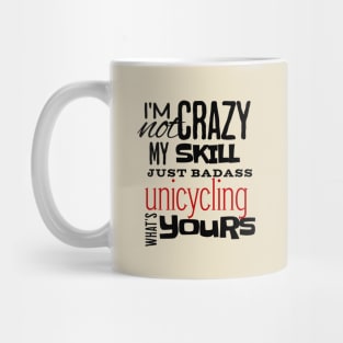 I'm Not Crazy My Skill Just Badass unicycling Whats yours Mug